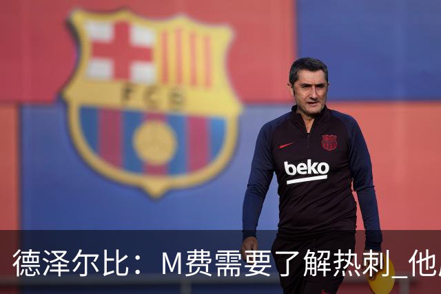 德泽尔比：M费需要了解热刺 他应该习惯承受压力